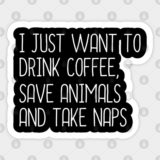 I Just Want To Drink coffee, Save Animals And Take Naps Sticker by DragonTees